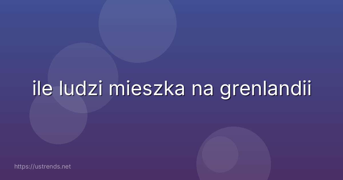 ile ludzi mieszka na grenlandii