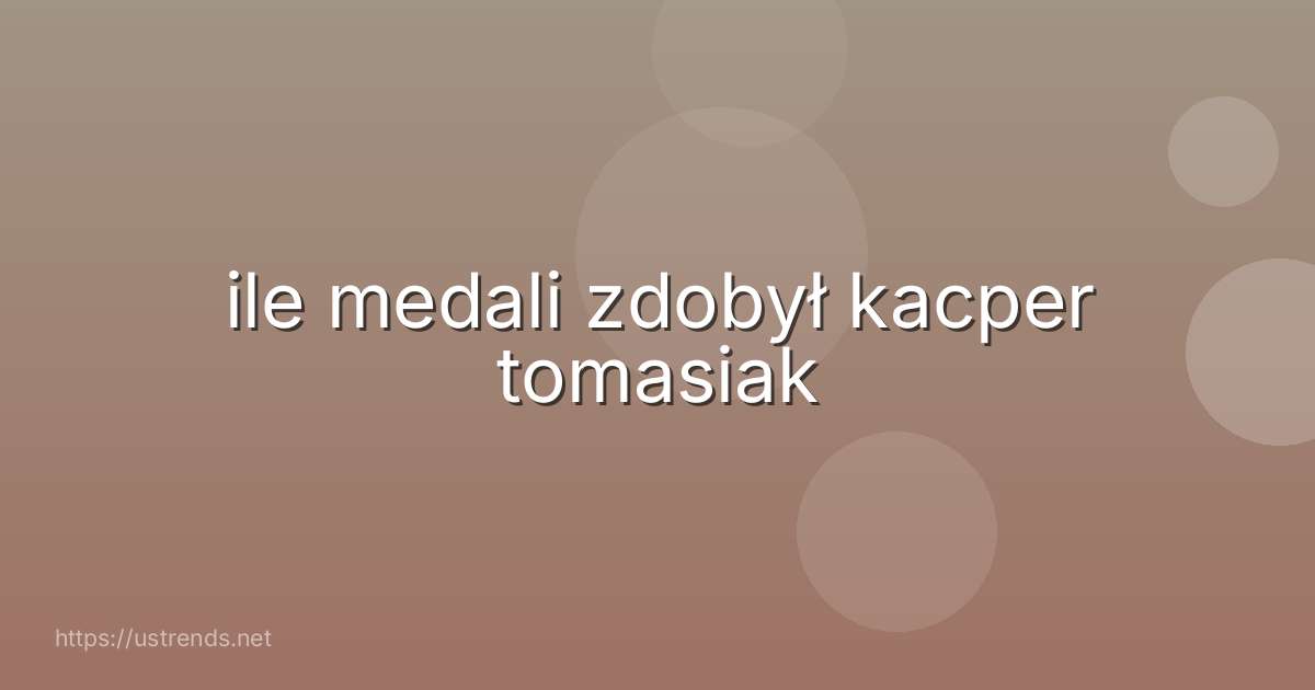 ile medali zdobył kacper tomasiak