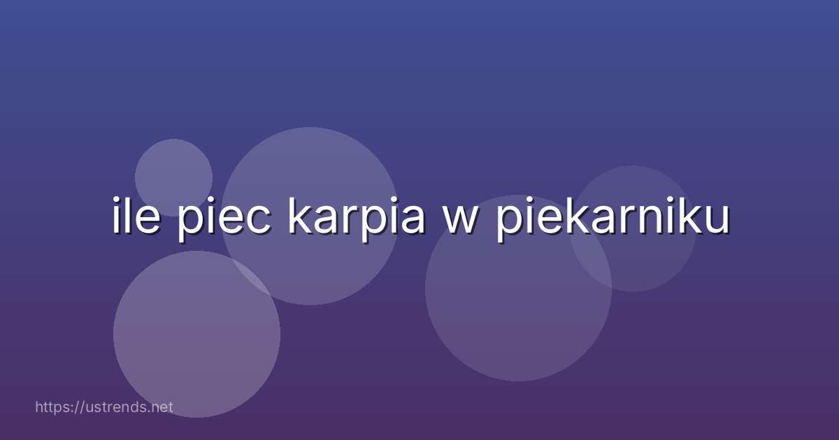 ile piec karpia w piekarniku