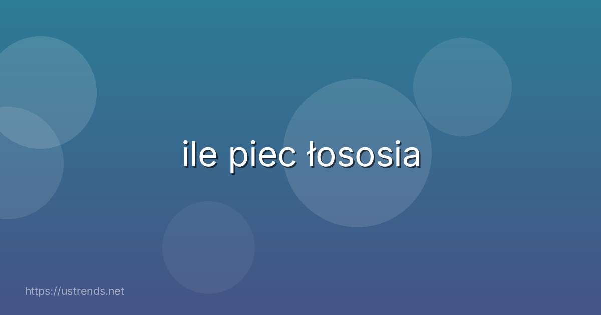 ile piec łososia