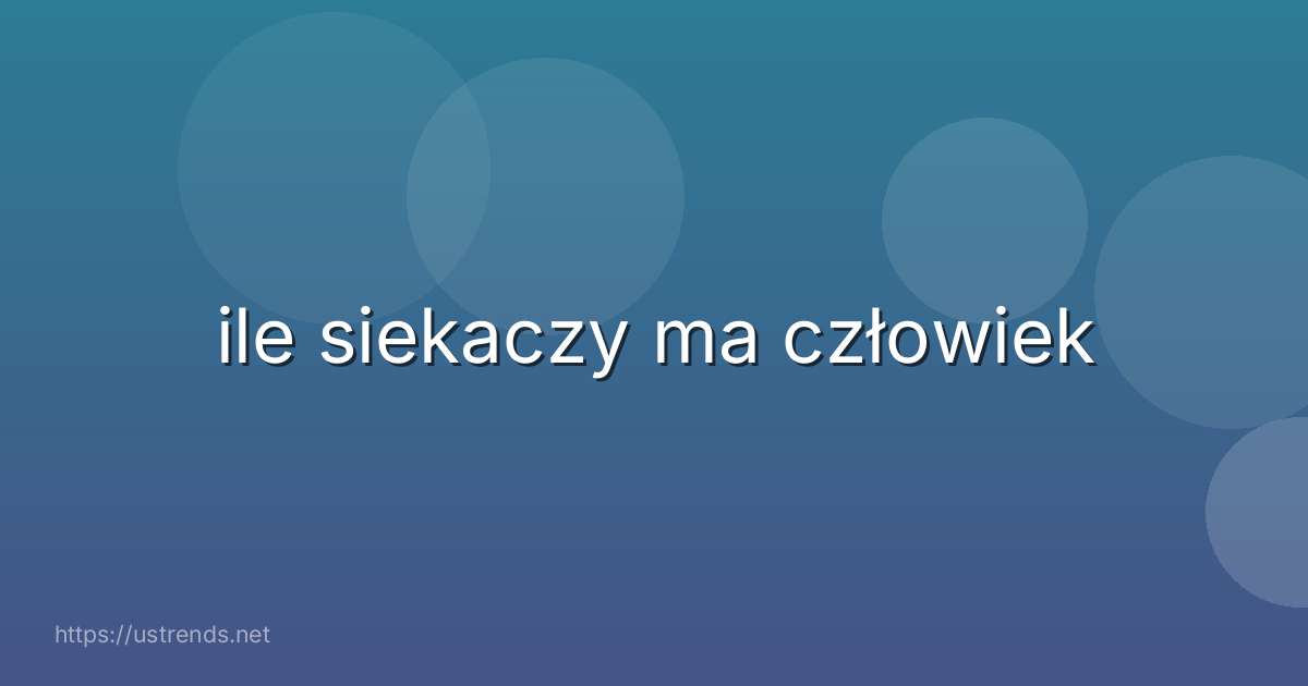 ile siekaczy ma człowiek