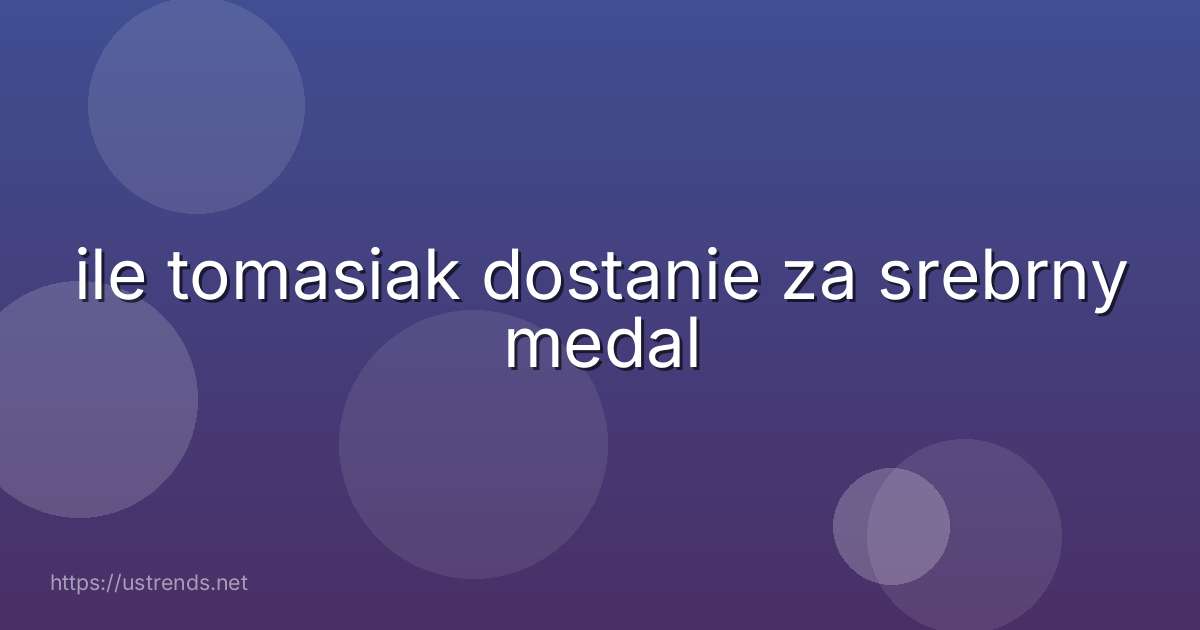 ile tomasiak dostanie za srebrny medal