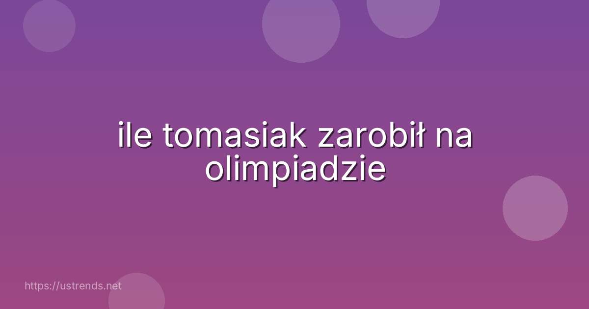 ile tomasiak zarobił na olimpiadzie