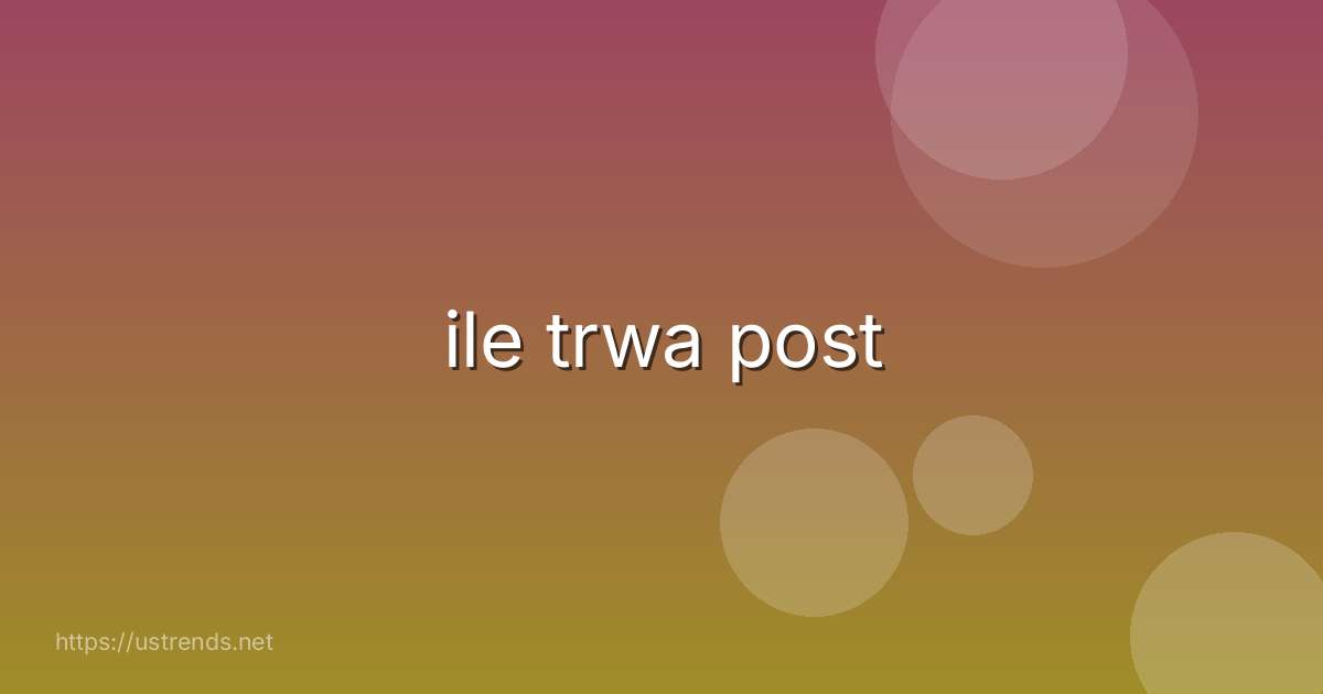 ile trwa post