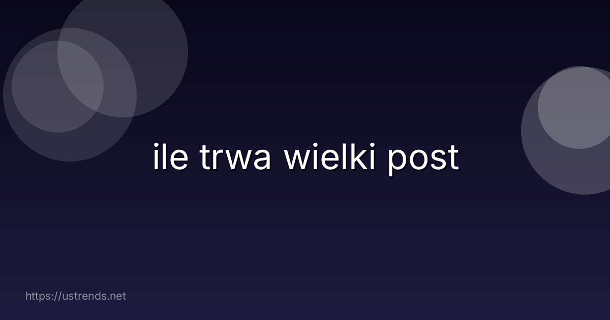 ile trwa wielki post