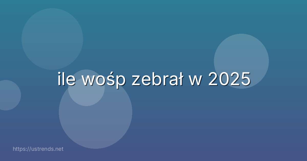 ile wośp zebrał w 2025