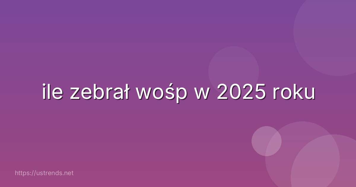 ile zebrał wośp w 2025 roku