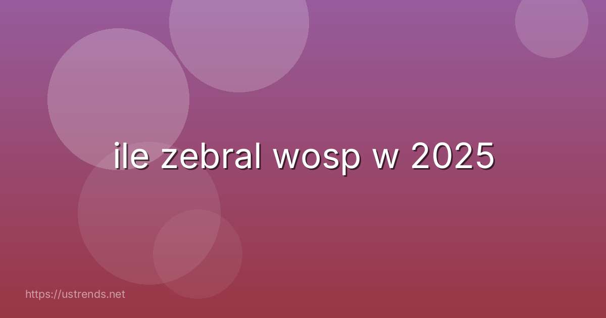 ile zebral wosp w 2025