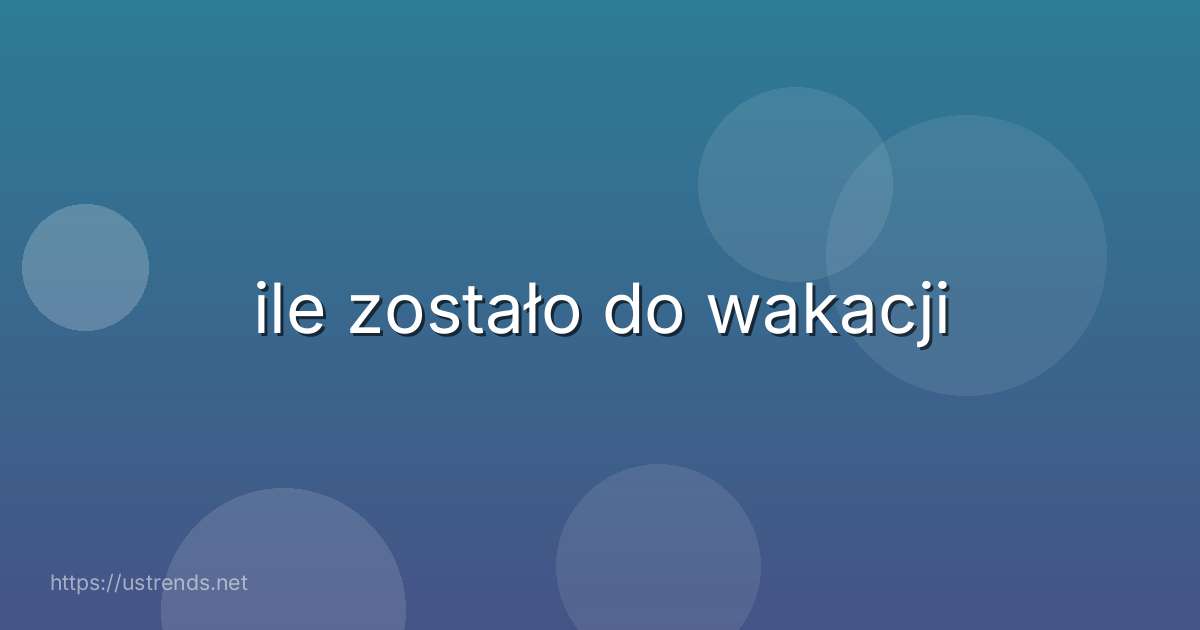 ile zostało do wakacji