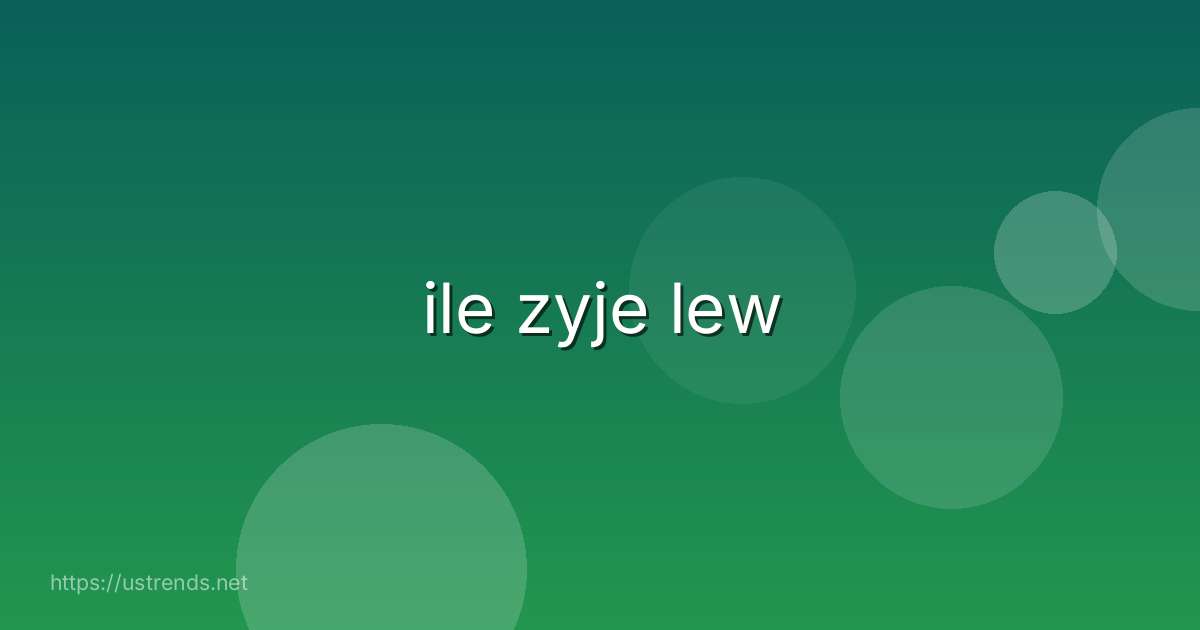 ile zyje lew