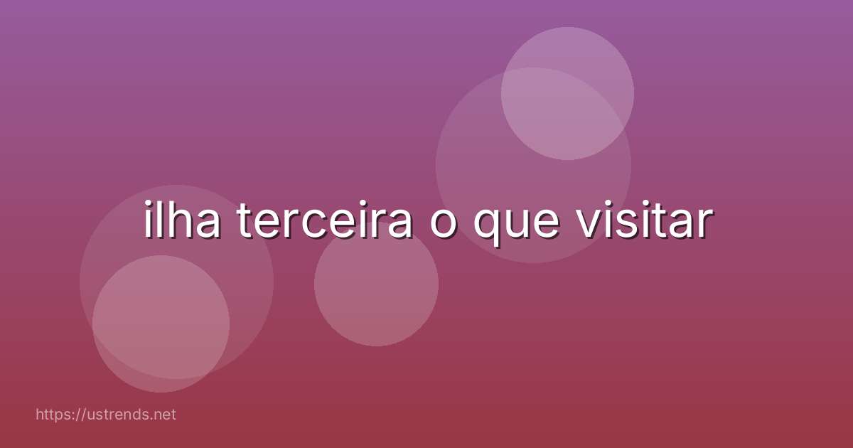 ilha terceira o que visitar