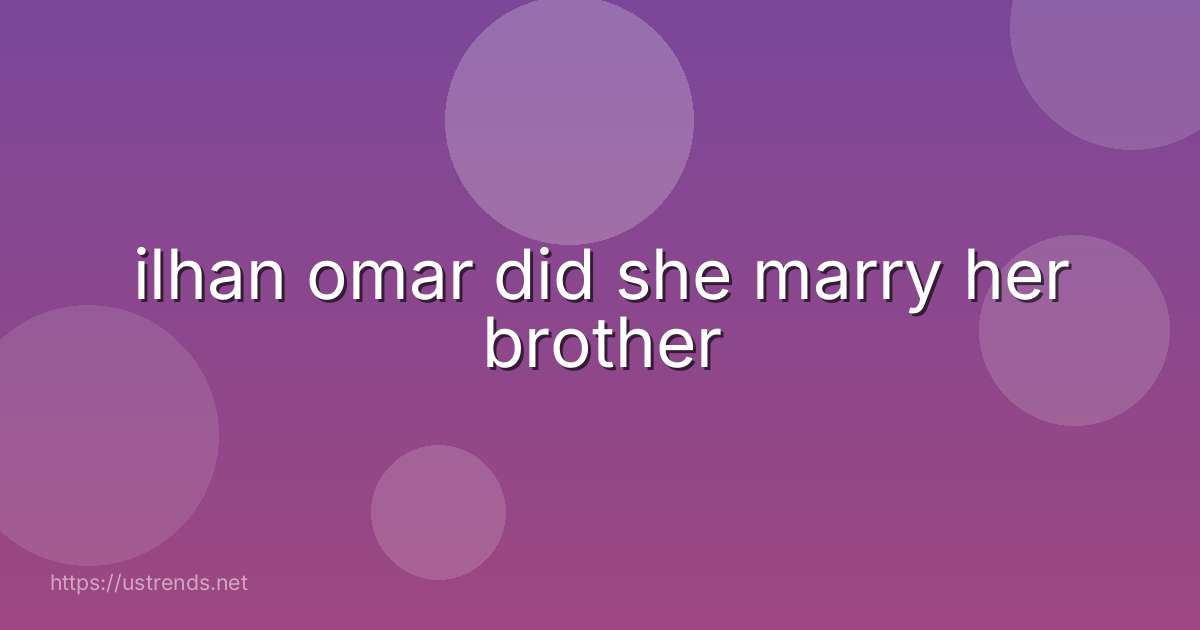 ilhan omar did she marry her brother