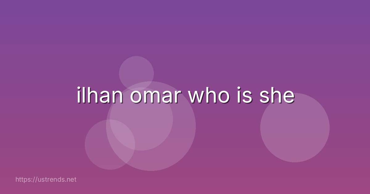 ilhan omar who is she