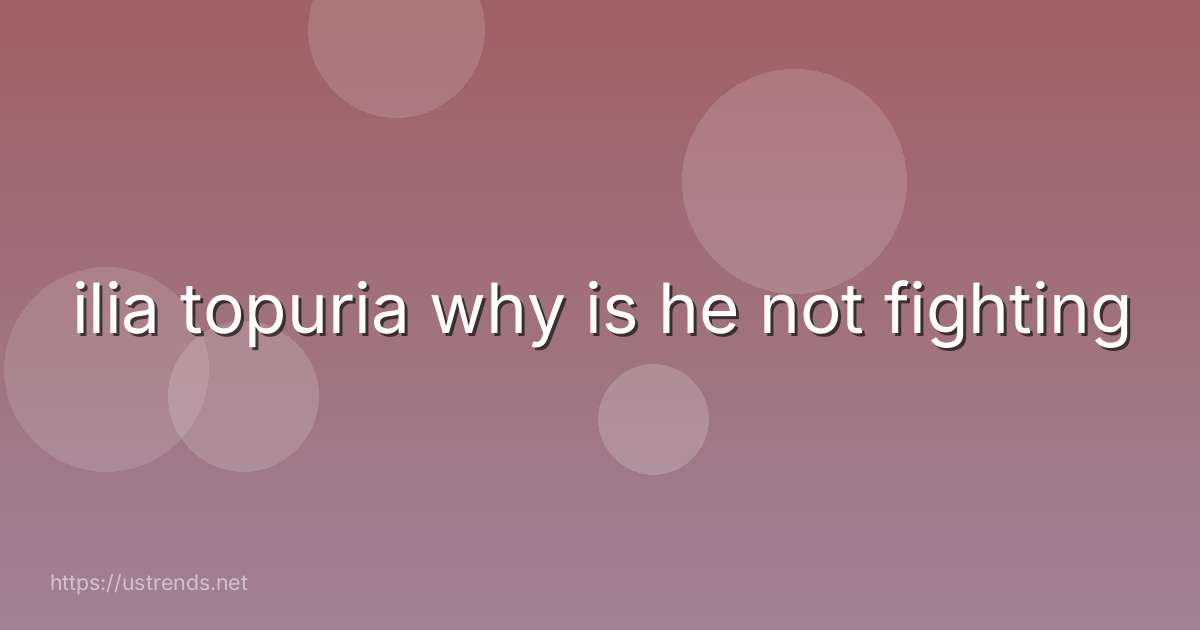 ilia topuria why is he not fighting