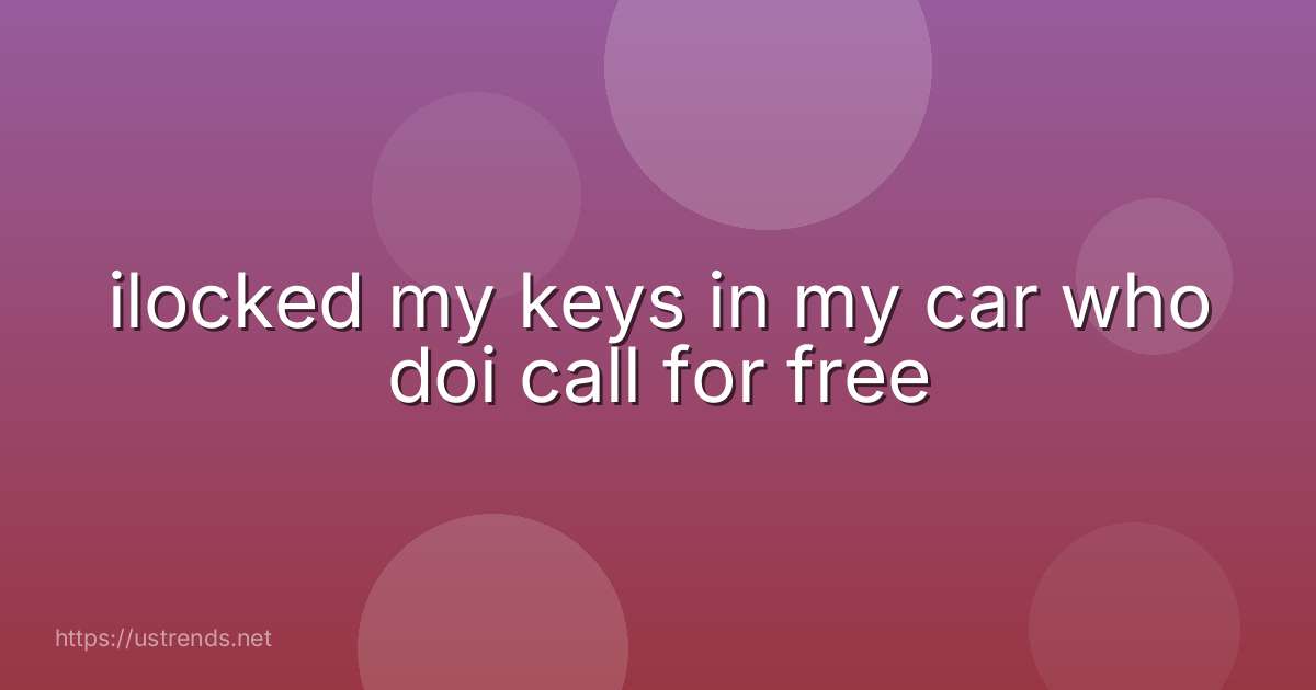 ilocked my keys in my car who doi call for free