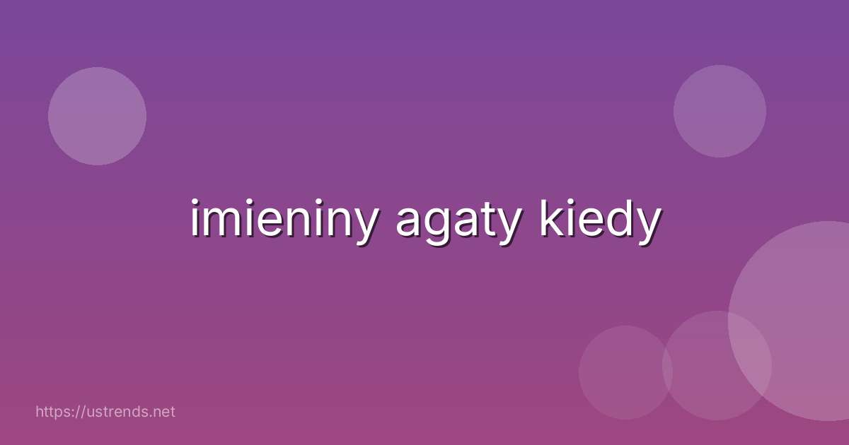 imieniny agaty kiedy