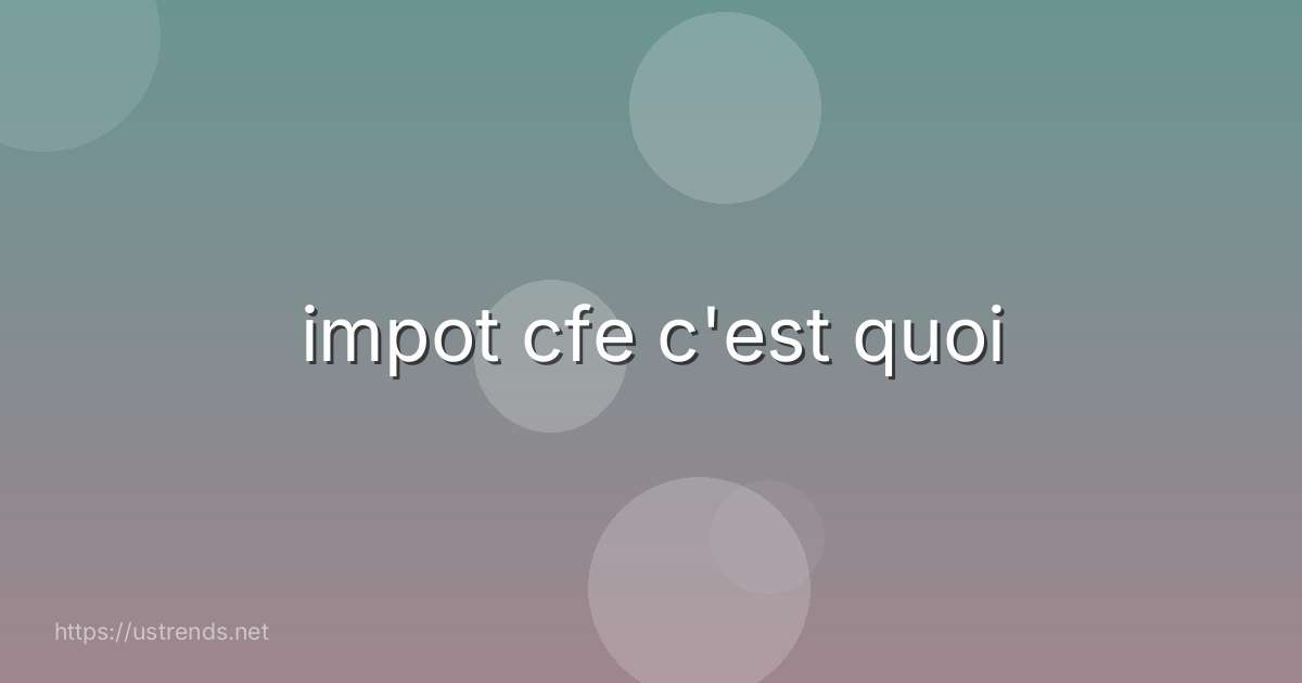impot cfe c'est quoi