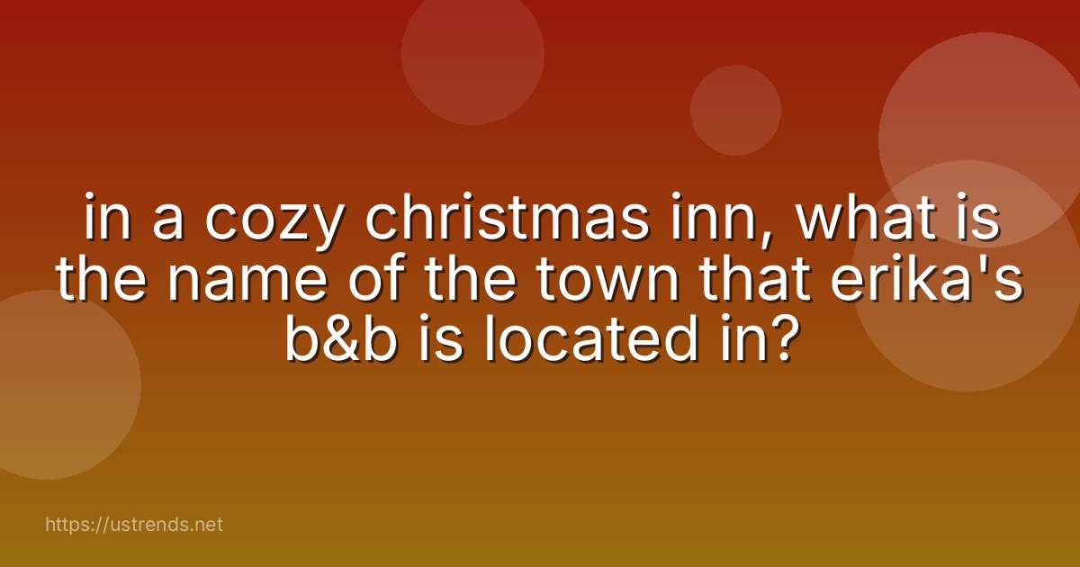 in a cozy christmas inn, what is the name of the town that erika's b&b is located in?