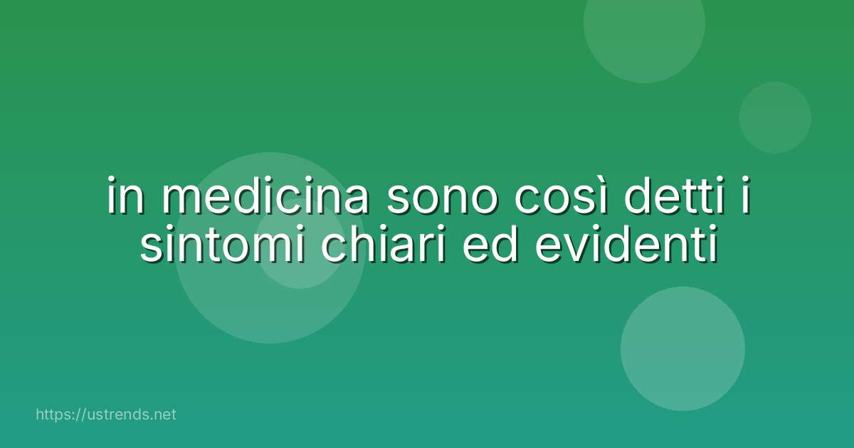 in medicina sono così detti i sintomi chiari ed evidenti