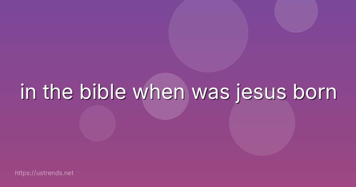 in the bible when was jesus born