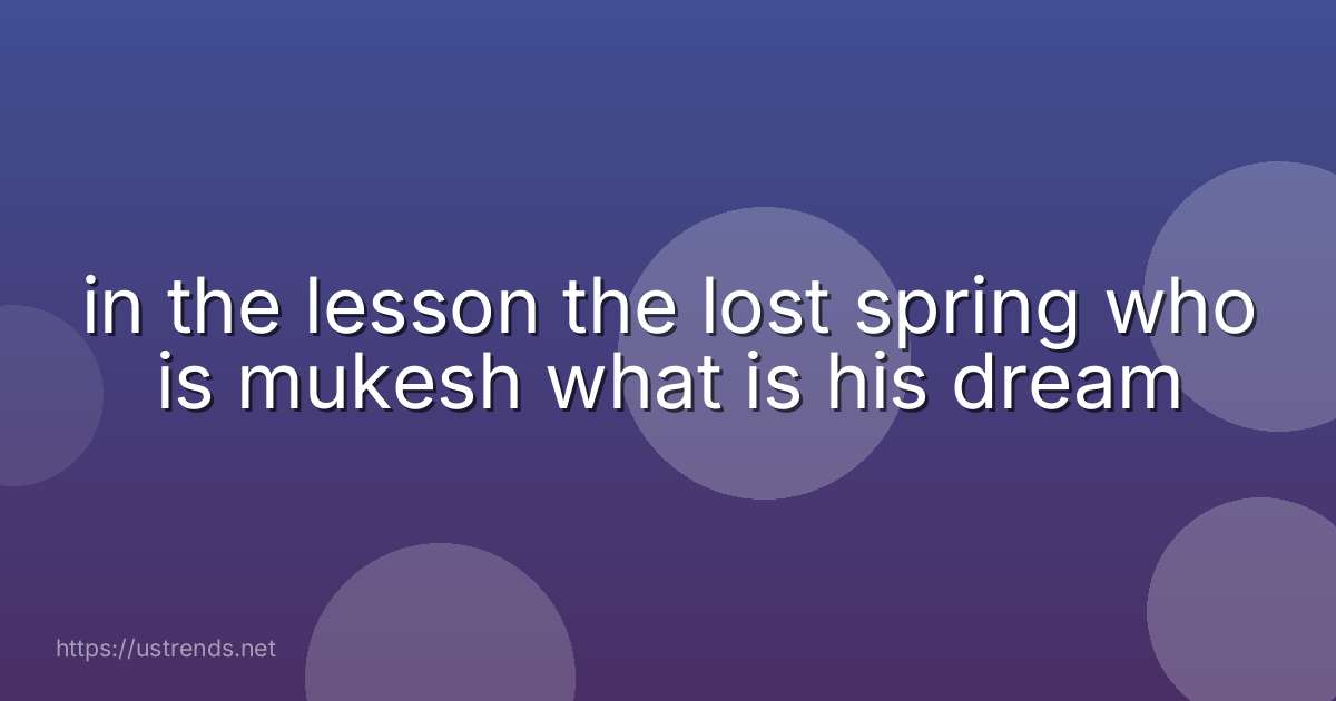 in the lesson the lost spring who is mukesh what is his dream