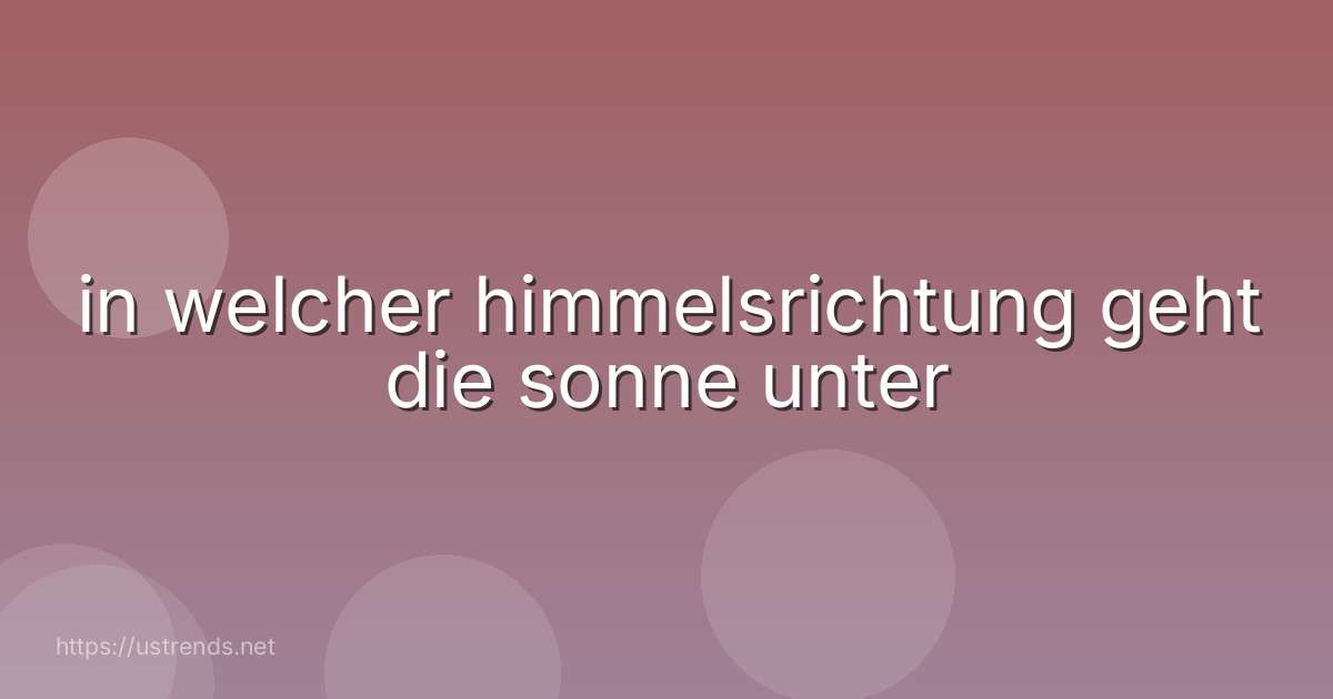 in welcher himmelsrichtung geht die sonne unter