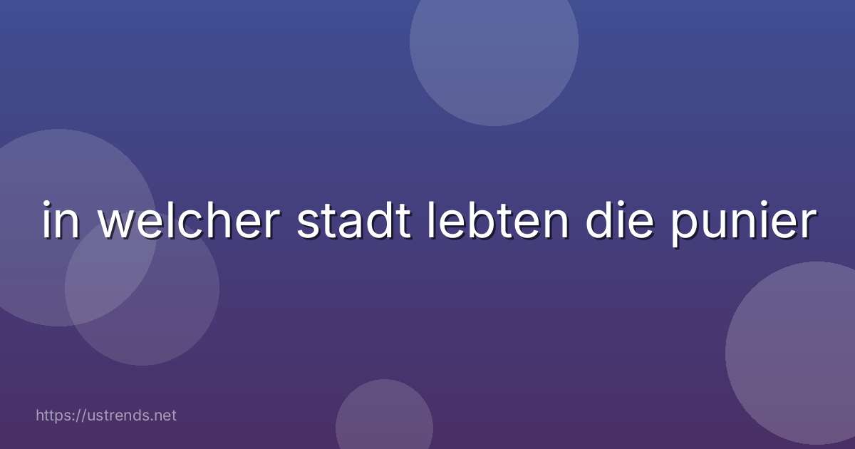 in welcher stadt lebten die punier