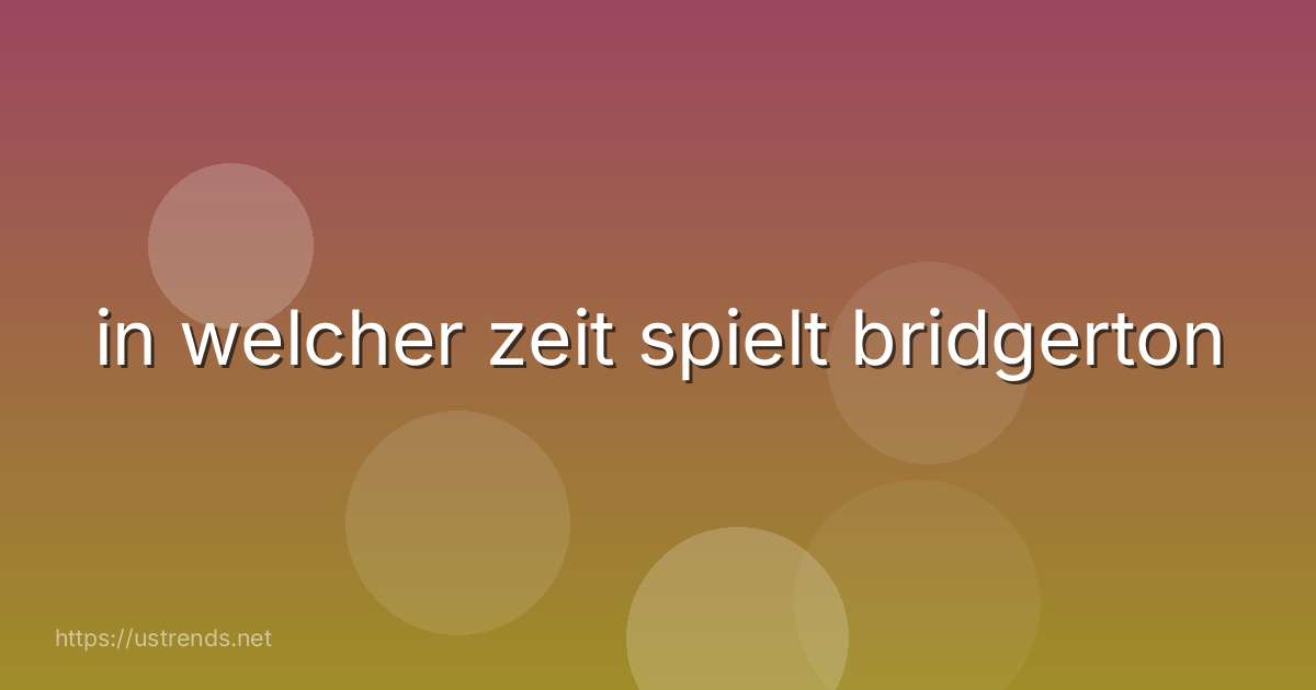 in welcher zeit spielt bridgerton