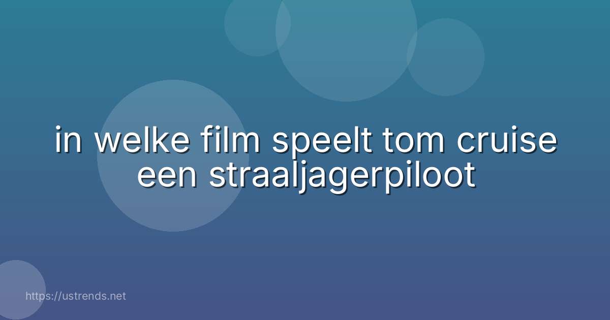 in welke film speelt tom cruise een straaljagerpiloot