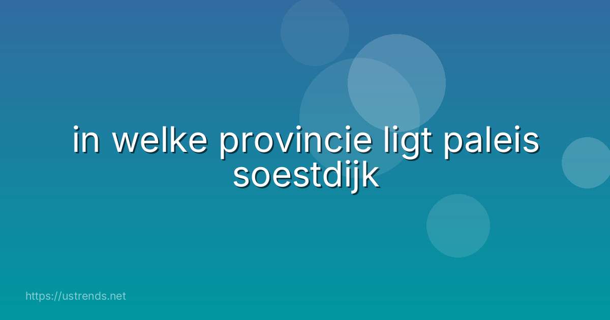 in welke provincie ligt paleis soestdijk