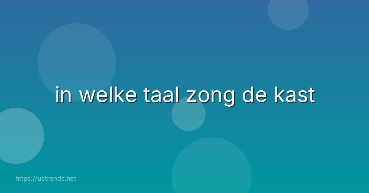 in welke taal zong de kast