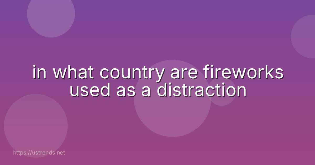 in what country are fireworks used as a distraction