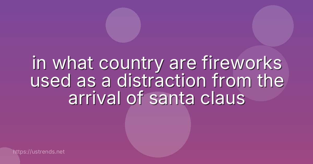 in what country are fireworks used as a distraction from the arrival of santa claus