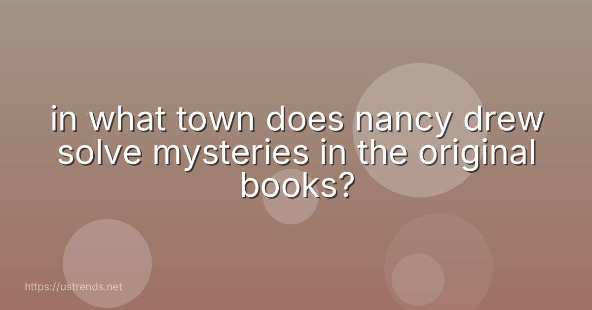 in what town does nancy drew solve mysteries in the original books?