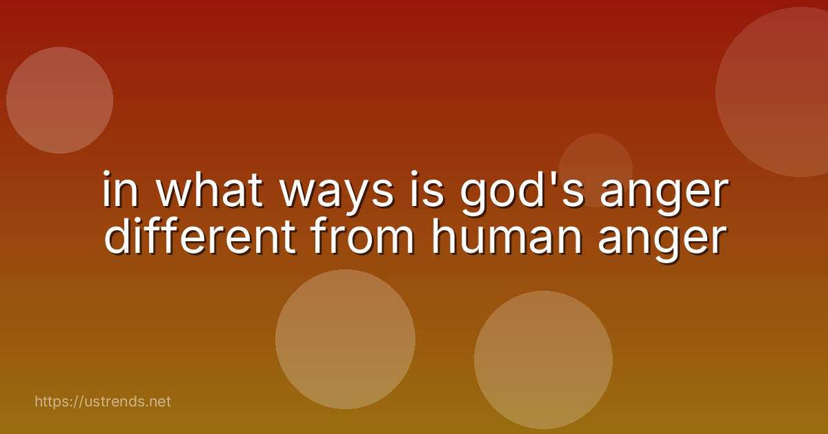 in what ways is god's anger different from human anger