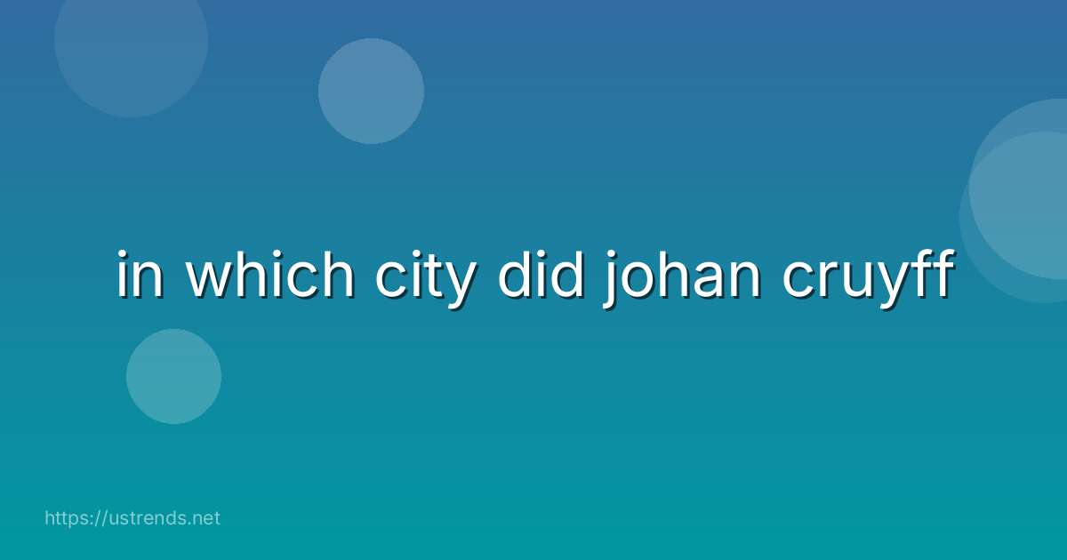 in which city did johan cruyff