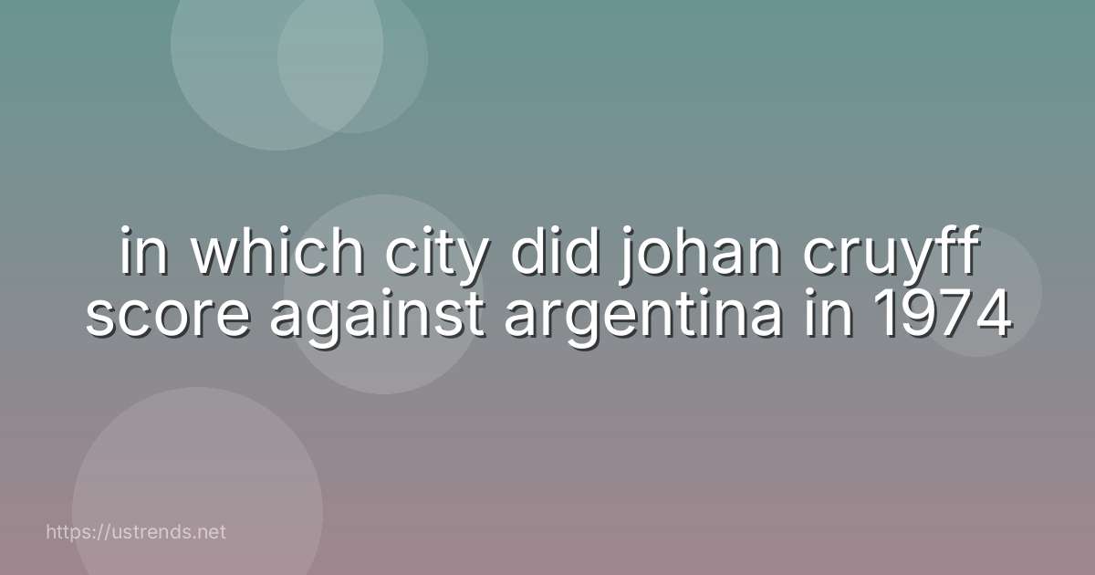 in which city did johan cruyff score against argentina in 1974