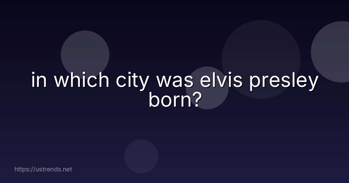in which city was elvis presley born?