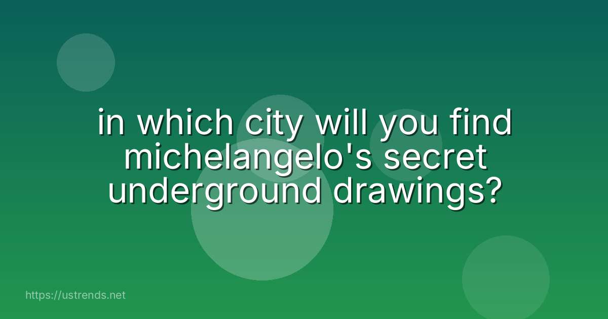 in which city will you find michelangelo's secret underground drawings?