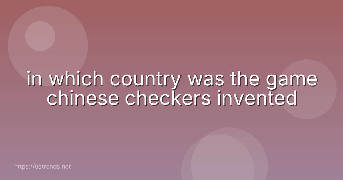 in which country was the game chinese checkers invented