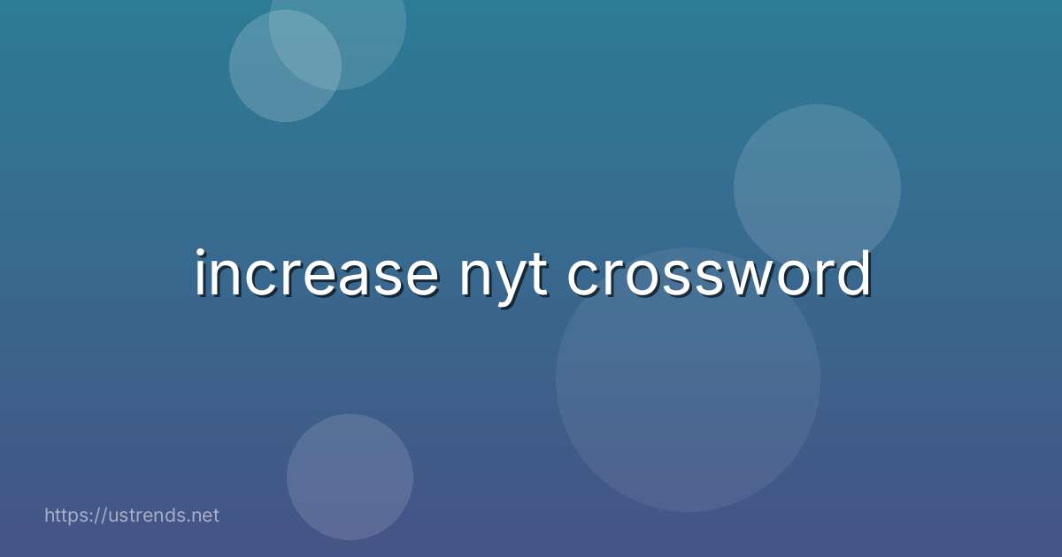 increase nyt crossword
