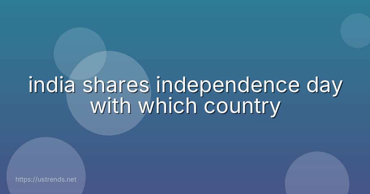 india shares independence day with which country