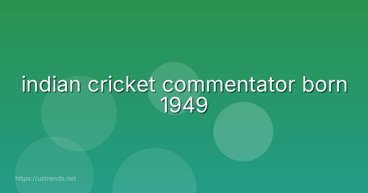 indian cricket commentator born 1949
