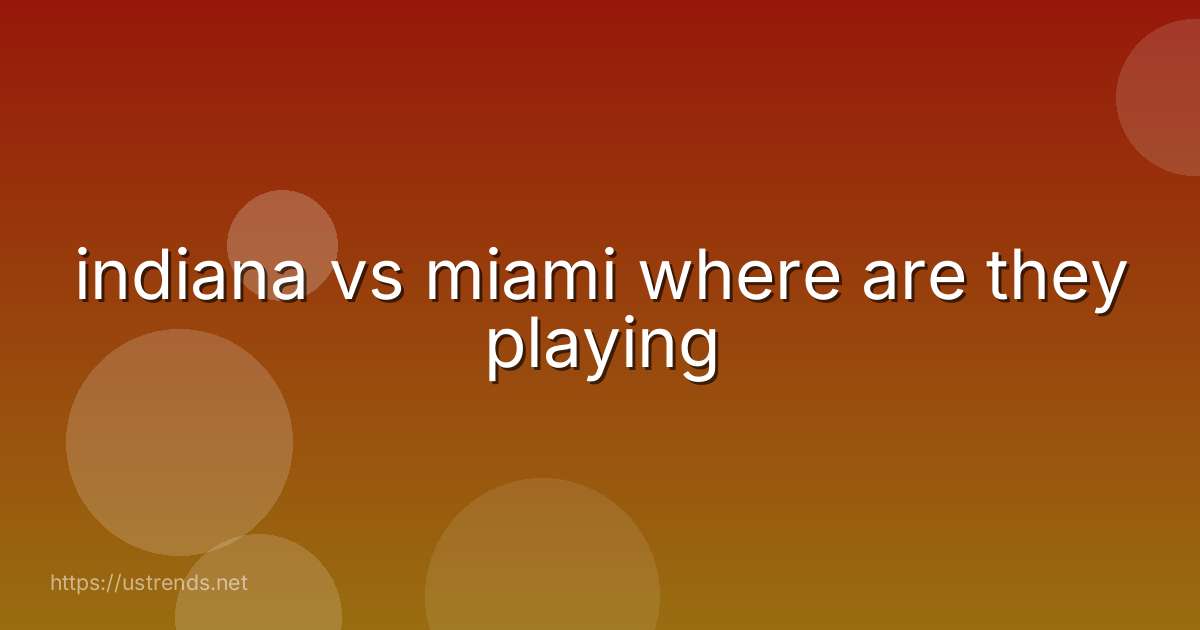 indiana vs miami where are they playing