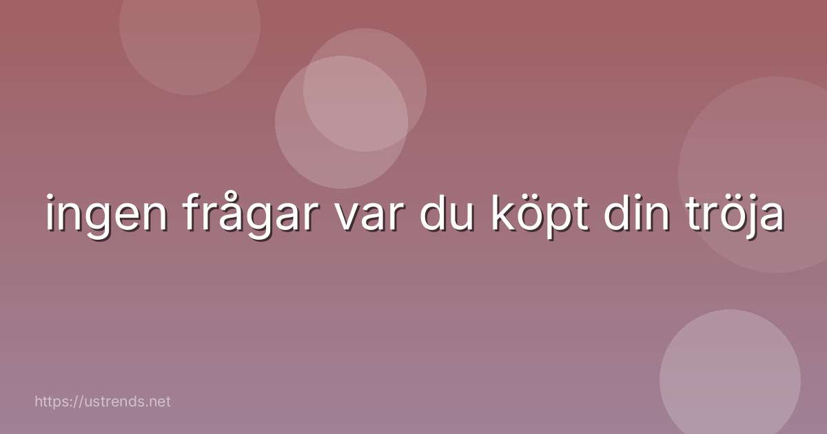 ingen frågar var du köpt din tröja