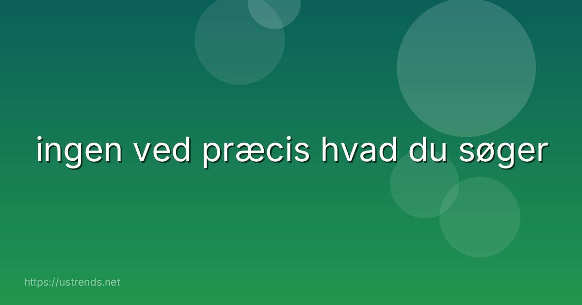 ingen ved præcis hvad du søger