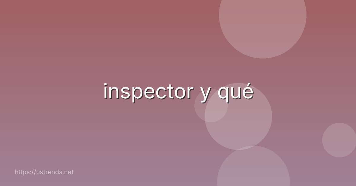 inspector y qué