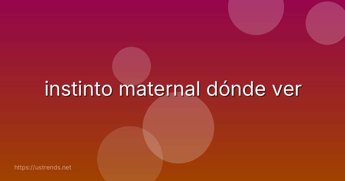 instinto maternal dónde ver