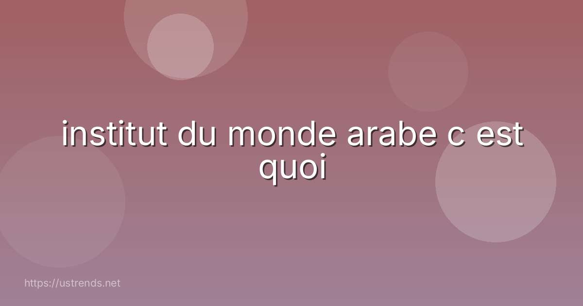 institut du monde arabe c est quoi