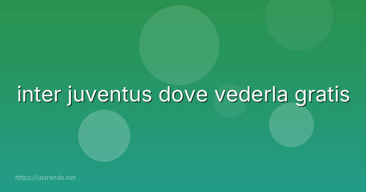 inter juventus dove vederla gratis